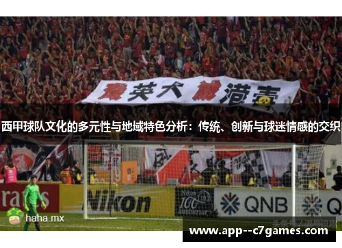 西甲球队文化的多元性与地域特色分析：传统、创新与球迷情感的交织