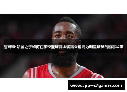 詹姆斯·哈登之子如何在学校篮球赛中崭露头角成为明星球员的励志故事 詹姆斯·哈登之子如何在学校篮球赛中崭露头角成为明星球员的励志故事
