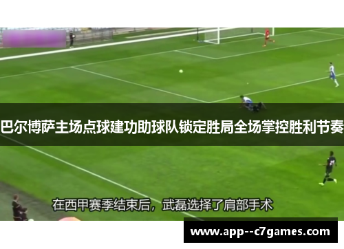 巴尔博萨主场点球建功助球队锁定胜局全场掌控胜利节奏 巴尔博萨主场点球建功助球队锁定胜局全场掌控胜利节奏