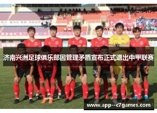 济南兴洲足球俱乐部因管理矛盾宣布正式退出中甲联赛