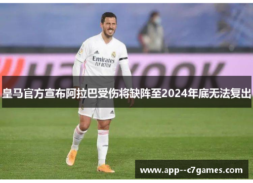 皇马官方宣布阿拉巴受伤将缺阵至2024年底无法复出 皇马官方宣布阿拉巴受伤将缺阵至2024年底无法复出