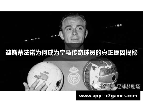 迪斯蒂法诺为何成为皇马传奇球员的真正原因揭秘